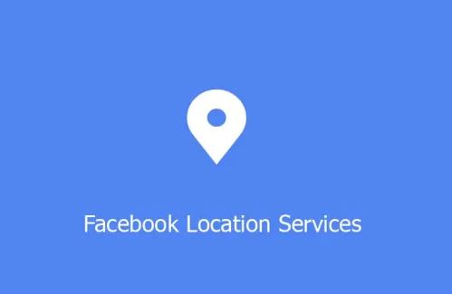 Facebook Location Services – How Facebook Location Services Works